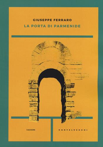 La porta di Parmenide - Giuseppe Ferraro - Libro Castelvecchi 2018, Cahiers | Libraccio.it