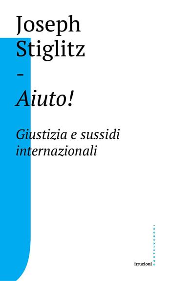 Aiuto! Giustizia e sussidi internazionali - Joseph E. Stiglitz - Libro Castelvecchi 2018, Irruzioni | Libraccio.it