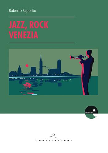 Jazz, rock, Venezia - Roberto Saporito - Libro Castelvecchi 2018, Emersioni | Libraccio.it