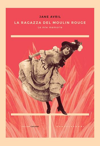 La ragazza del Moulin Rouge. Le mie memorie - Jane Avril - Libro Castelvecchi 2018, Cahiers | Libraccio.it