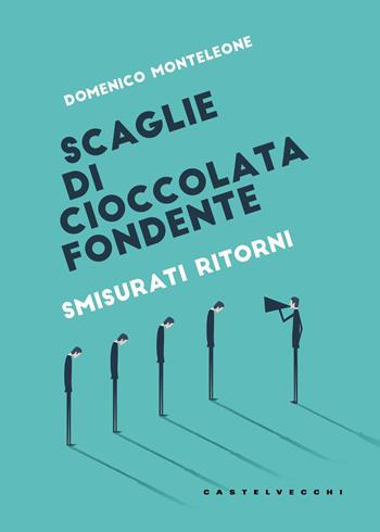 Scaglie di cioccolata fondente. Smisurati ritorni - Domenico Monteleone - Libro Castelvecchi 2018 | Libraccio.it