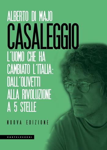 Casaleggio. L'uomo che ha cambiato l'Italia: dall'Olivetti alla rivoluzione a 5 stelle - Alberto Di Majo - Libro Castelvecchi 2018, RX | Libraccio.it