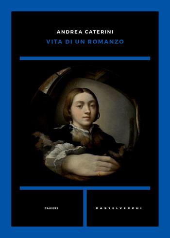 Vita di un romanzo - Andrea Caterini - Libro Castelvecchi 2018, Cahiers | Libraccio.it