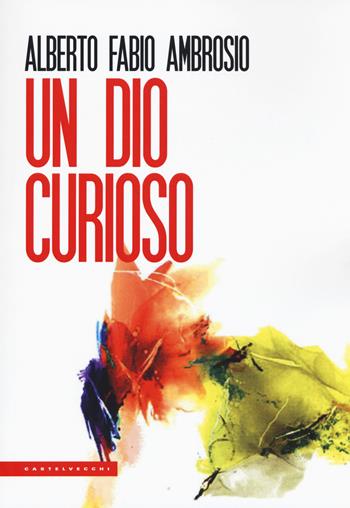Un Dio curioso - Alberto Fabio Ambrosio - Libro Castelvecchi 2018, Le Polene | Libraccio.it