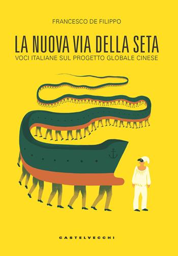 La nuova via della seta. Voci italiane sul progetto globale cinese - Francesco De Filippo - Libro Castelvecchi 2019 | Libraccio.it