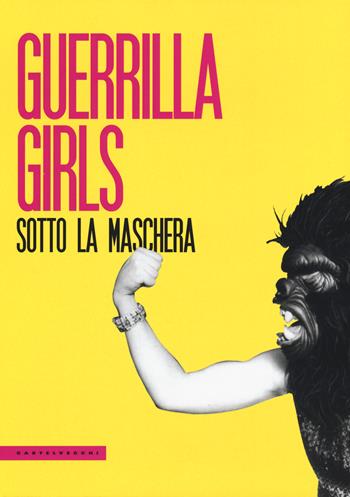 Guerrilla Girls. Sotto la maschera  - Libro Castelvecchi 2018, Le Polene | Libraccio.it