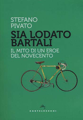 Sia lodato Bartali. Il mito di un eroe del Novecento - Stefano Pivato - Libro Castelvecchi 2018, Storie | Libraccio.it