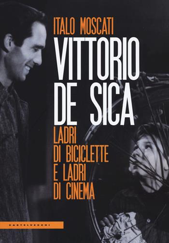 Vittorio De Sica. Ladri di biciclette e ladri di cinema - Italo Moscati - Libro Castelvecchi 2018, Le Polene | Libraccio.it