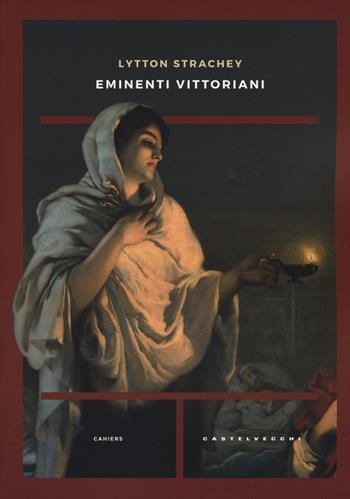 Eminenti vittoriani - Lytton Strachey - Libro Castelvecchi 2018, Cahiers | Libraccio.it