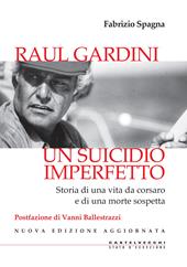 Raul Gardini. Un suicidio imperfetto. Storia di una vita da corsaro e di una morte sospetta. Nuova ediz.