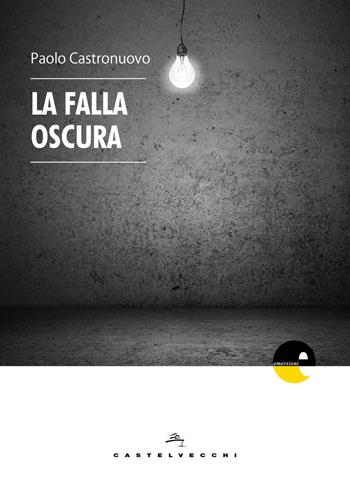 La falla oscura - Paolo Castronuovo - Libro Castelvecchi 2018, Emersioni | Libraccio.it