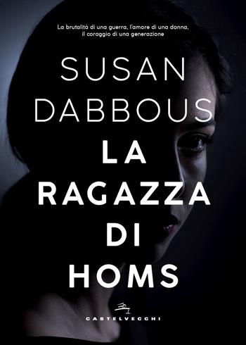 Ragazza di Homs - Susan Dabbous - Libro Castelvecchi 2018, Narrativa | Libraccio.it
