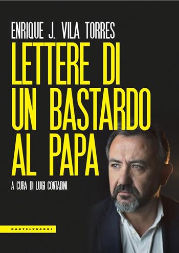Lettere di un bastardo al papa - Enrique J. Vila Torres - Libro Castelvecchi 2018, Le Polene | Libraccio.it