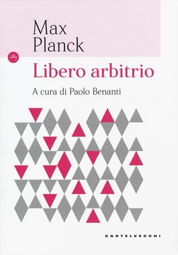 Libero arbitrio - Max Planck - Libro Castelvecchi 2018, Le Navi | Libraccio.it