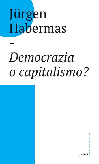 Democrazia o capitalismo? Gli Stati-nazione nel capitalismo globalizzato - Jürgen Habermas - Libro Castelvecchi 2019, Irruzioni | Libraccio.it