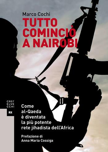 Tutto cominciò a Nairobi. Come al-Qaeda è diventata la più potente rete jihadista dell’Africa - Marco Cochi - Libro Castelvecchi 2018, RX | Libraccio.it