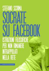 Socrate su Facebook. Istruzioni filosofiche per non rimanere intrappolati nella rete