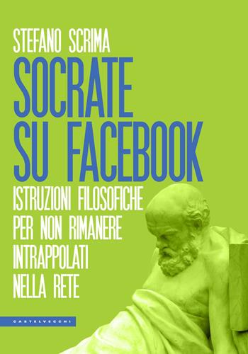 Socrate su Facebook. Istruzioni filosofiche per non rimanere intrappolati nella rete - Stefano Scrima - Libro Castelvecchi 2018, Le Polene | Libraccio.it