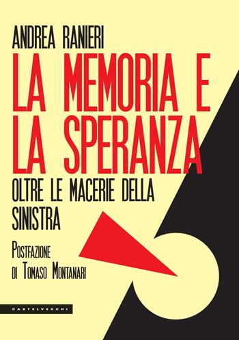 La memoria e la speranza. Oltre le macerie della sinistra - Andrea Ranieri - Libro Castelvecchi 2018, Le Polene | Libraccio.it
