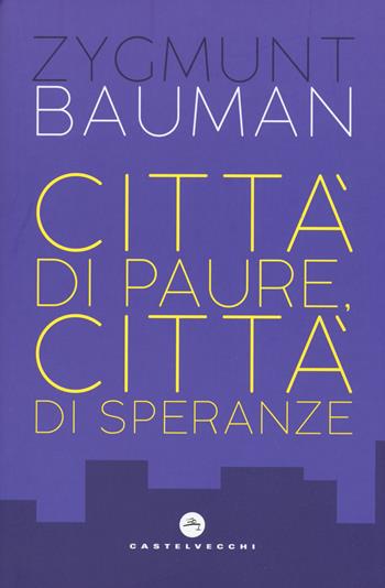 Città di paure, città di speranze - Zygmunt Bauman - Libro Castelvecchi 2018, Nodi | Libraccio.it
