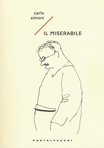 Il miserabile - Carlo Simoni - Libro Castelvecchi 2018, Narrativa | Libraccio.it
