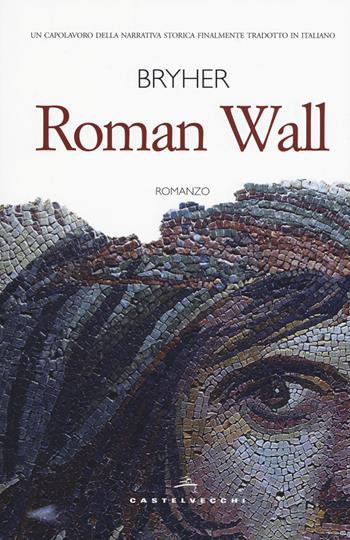 Roman Wall - Bryher - Libro Castelvecchi 2018, Narrativa | Libraccio.it