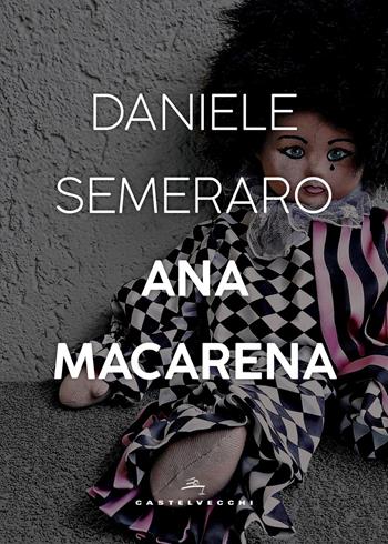 Ana Macarena - Daniele Semeraro - Libro Castelvecchi 2018, Narrativa | Libraccio.it