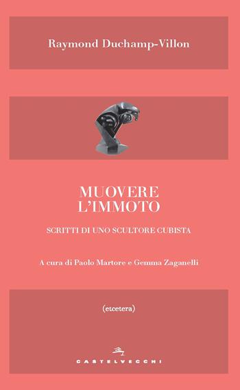 Muovere l'immoto. Scritti di uno scultore cubista - Raymond Duchamp-Villon - Libro Castelvecchi 2019, Etcetera | Libraccio.it