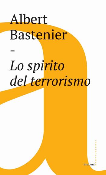 Lo spirito del terrorismo - Albert Bastenier - Libro Castelvecchi 2019, Irruzioni | Libraccio.it