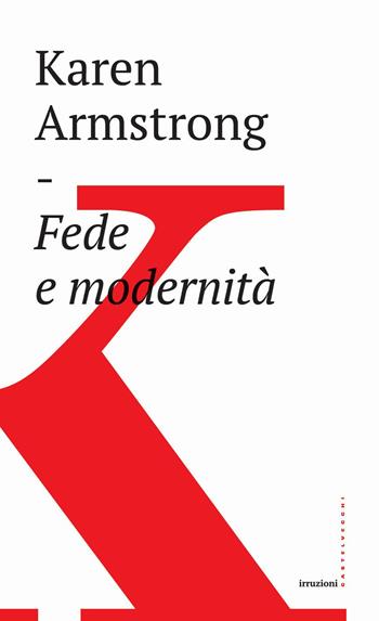 Fede e modernità - Karen Armstrong - Libro Castelvecchi 2019, Irruzioni | Libraccio.it