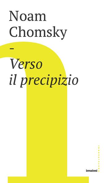 Verso il precipizio - Noam Chomsky - Libro Castelvecchi 2018, Irruzioni | Libraccio.it