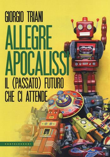 Allegre apocalissi. Il (passato) futuro ci attende - Giorgio Triani - Libro Castelvecchi 2018, Le Polene | Libraccio.it