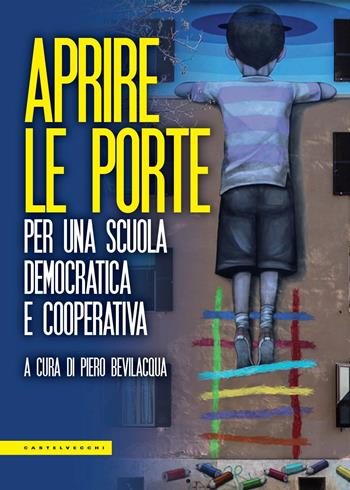 Aprire le porte. Per una scuola democratica e cooperativa - Piero Bevilacqua - Libro Castelvecchi 2018, Le Polene | Libraccio.it