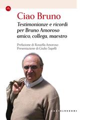 Ciao Bruno. Testimonianze e ricordi per Bruno Amoroso amico, collega, maestro