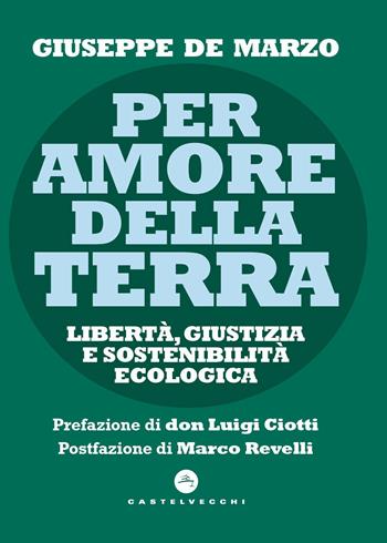 Per amore della terra. Libertà, giustizia e sostenibilità ecologica - Giuseppe De Marzo - Libro Castelvecchi 2018, Nodi | Libraccio.it