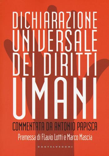 Dichiarazione universale dei diritti umani. Commentata da Antonio Papisca. Ediz. integrale  - Libro Castelvecchi 2018, Nodi | Libraccio.it