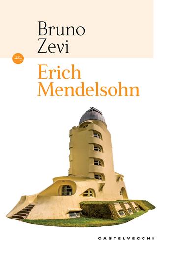 Erich Mendelsohn - Bruno Zevi - Libro Castelvecchi 2018, Le Navi | Libraccio.it