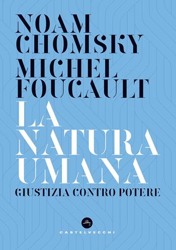 La natura umana. Giustizia contro potere - Noam Chomsky, Michel Foucault - Libro Castelvecchi 2018, Nodi | Libraccio.it