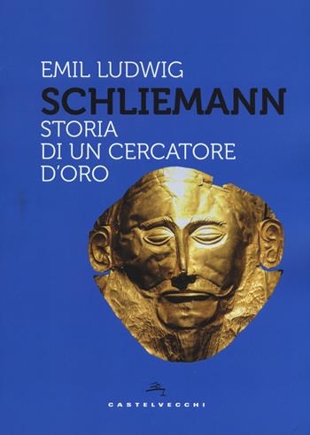 Schliemann. Storia di un cercatore d'oro - Emil Ludwig - Libro Castelvecchi 2019, Storie | Libraccio.it