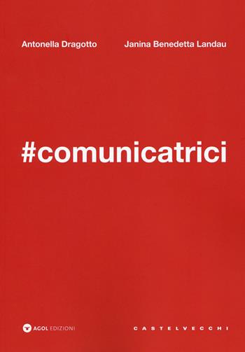 #comunicatrici - Antonella Dragotto, Janina Benedetta Landau - Libro Castelvecchi 2018 | Libraccio.it