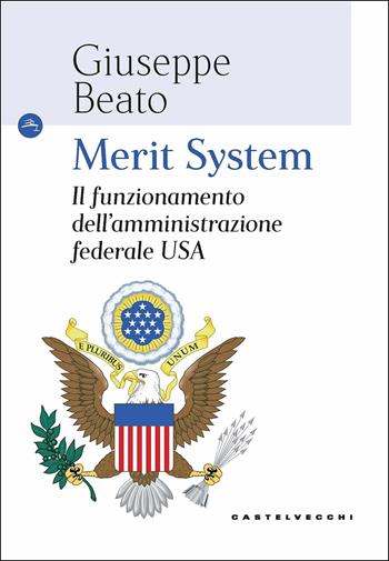 Merit system. Il funzionamento dell'amministrazione federale USA - Giuseppe Beato - Libro Castelvecchi 2019, Le Navi | Libraccio.it
