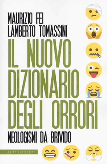 Il nuovo dizionario degli orrori. Neologismi da brivido - Maurizio Fei, Lamberto Tomassini - Libro Castelvecchi 2019, Le Polene | Libraccio.it