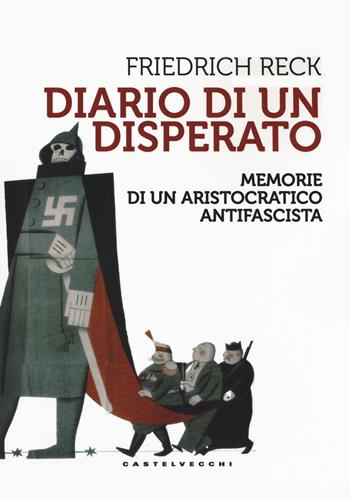 Diario di un disperato. Memorie di un aristocratico antifascista - Friedrich Reck-Malleczewen - Libro Castelvecchi 2019, Storie | Libraccio.it