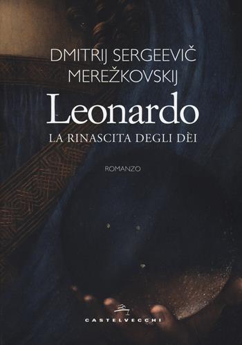 Leonardo. La rinascita degli dèi - Dimitrij Sergeevic Merezkovskij - Libro Castelvecchi 2019, Narrativa | Libraccio.it