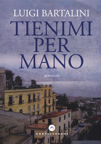 Tienimi per mano - Luigi Bartalini - Libro Castelvecchi 2019, Narrativa | Libraccio.it