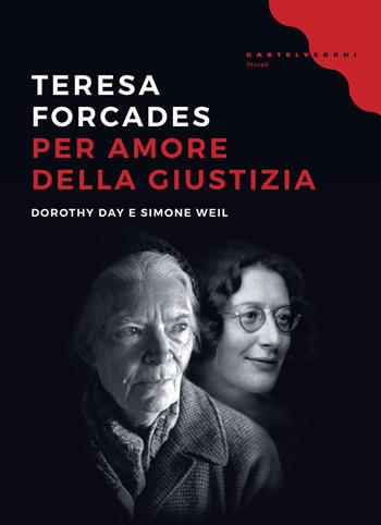 Per amore della giustizia. Dorothy Day e Simone Weil - Teresa Forcades - Libro Castelvecchi 2021, Litorali | Libraccio.it