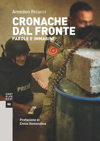 Cronache dal fronte. Parole e immagini - Amedeo Ricucci - Libro Castelvecchi 2019, RX | Libraccio.it