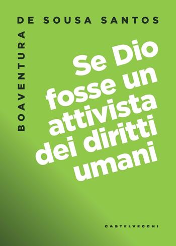 Se Dio fosse un attivista dei diritti umani - Boaventura de Sousa Santos - Libro Castelvecchi 2020, Nodi | Libraccio.it