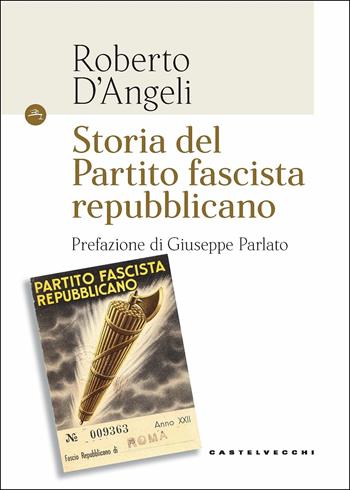 Storia del partito fascista repubblicano - Roberto D'Angeli - Libro Castelvecchi 2019, Le Navi | Libraccio.it