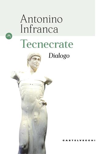 Tecnecrate. Dialogo - Antonino Infranca - Libro Castelvecchi 2019, Le Navi | Libraccio.it